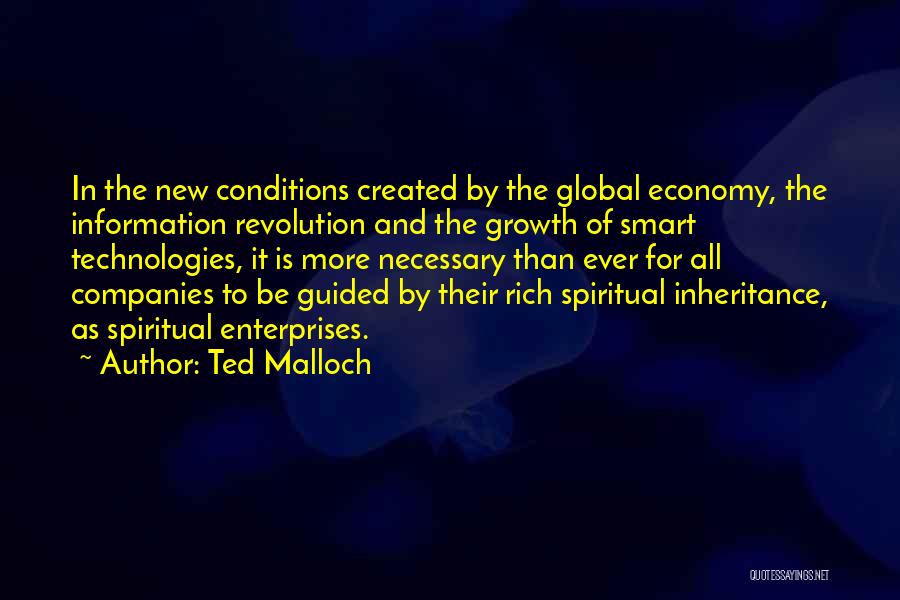 Ted Malloch Quotes: In The New Conditions Created By The Global Economy, The Information Revolution And The Growth Of Smart Technologies, It Is
