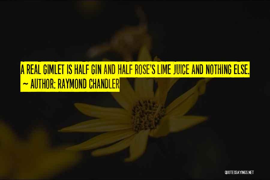 Raymond Chandler Quotes: A Real Gimlet Is Half Gin And Half Rose's Lime Juice And Nothing Else.