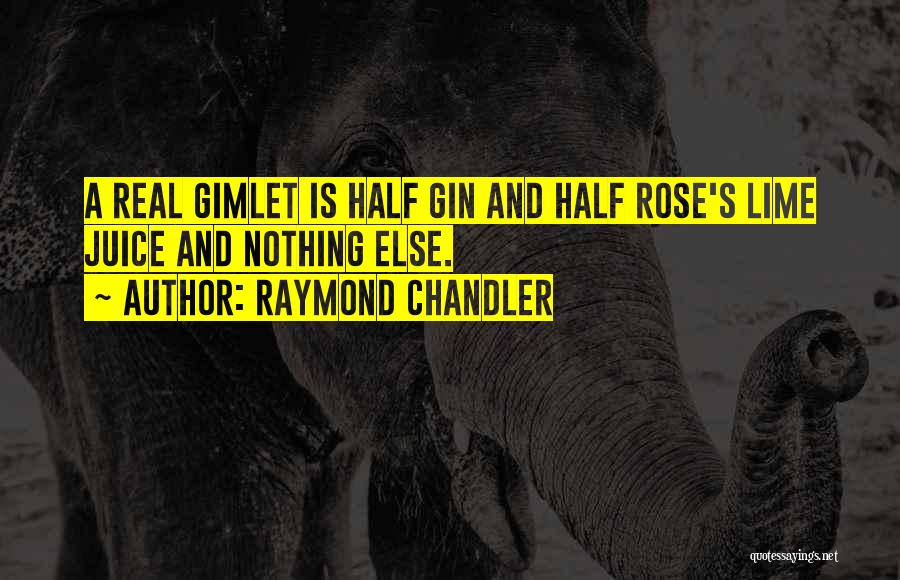 Raymond Chandler Quotes: A Real Gimlet Is Half Gin And Half Rose's Lime Juice And Nothing Else.