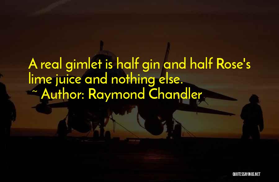 Raymond Chandler Quotes: A Real Gimlet Is Half Gin And Half Rose's Lime Juice And Nothing Else.