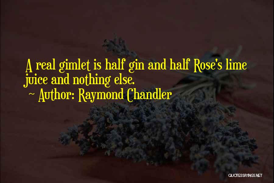 Raymond Chandler Quotes: A Real Gimlet Is Half Gin And Half Rose's Lime Juice And Nothing Else.