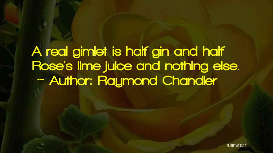 Raymond Chandler Quotes: A Real Gimlet Is Half Gin And Half Rose's Lime Juice And Nothing Else.