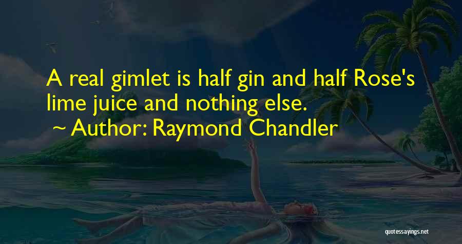 Raymond Chandler Quotes: A Real Gimlet Is Half Gin And Half Rose's Lime Juice And Nothing Else.