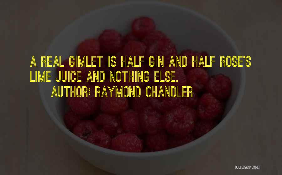 Raymond Chandler Quotes: A Real Gimlet Is Half Gin And Half Rose's Lime Juice And Nothing Else.