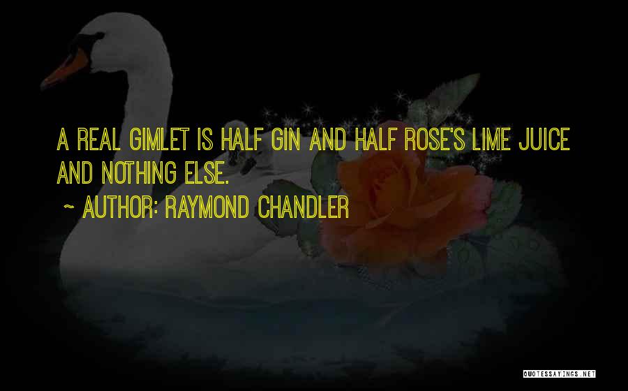 Raymond Chandler Quotes: A Real Gimlet Is Half Gin And Half Rose's Lime Juice And Nothing Else.