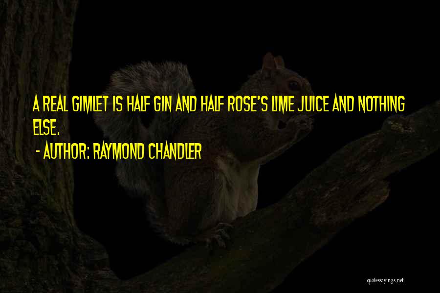 Raymond Chandler Quotes: A Real Gimlet Is Half Gin And Half Rose's Lime Juice And Nothing Else.