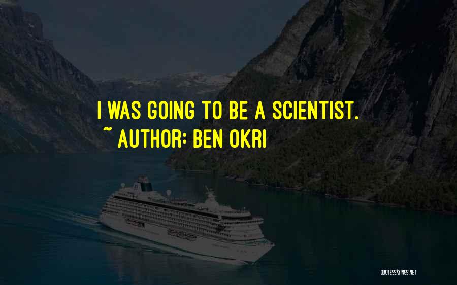 Ben Okri Quotes: I Was Going To Be A Scientist.