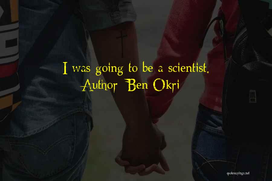 Ben Okri Quotes: I Was Going To Be A Scientist.