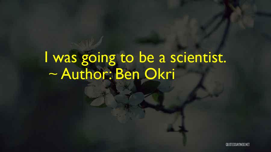 Ben Okri Quotes: I Was Going To Be A Scientist.
