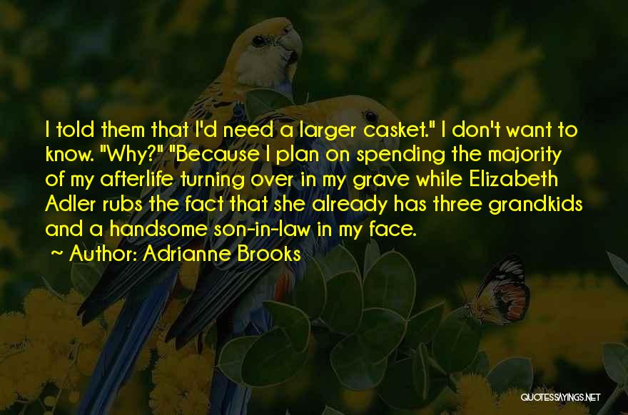 Adrianne Brooks Quotes: I Told Them That I'd Need A Larger Casket. I Don't Want To Know. Why? Because I Plan On Spending