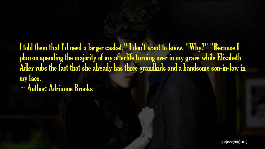 Adrianne Brooks Quotes: I Told Them That I'd Need A Larger Casket. I Don't Want To Know. Why? Because I Plan On Spending