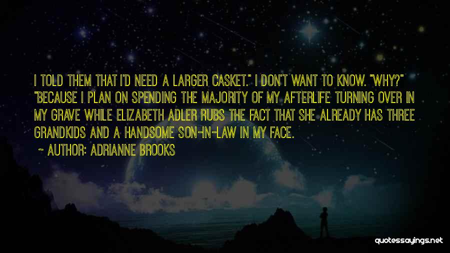 Adrianne Brooks Quotes: I Told Them That I'd Need A Larger Casket. I Don't Want To Know. Why? Because I Plan On Spending