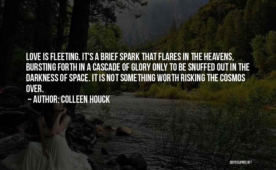 Colleen Houck Quotes: Love Is Fleeting. It's A Brief Spark That Flares In The Heavens, Bursting Forth In A Cascade Of Glory Only