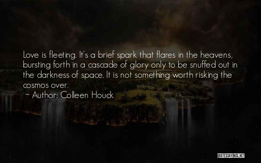 Colleen Houck Quotes: Love Is Fleeting. It's A Brief Spark That Flares In The Heavens, Bursting Forth In A Cascade Of Glory Only