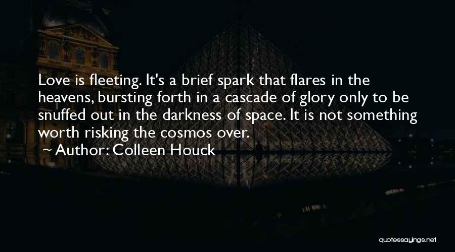 Colleen Houck Quotes: Love Is Fleeting. It's A Brief Spark That Flares In The Heavens, Bursting Forth In A Cascade Of Glory Only