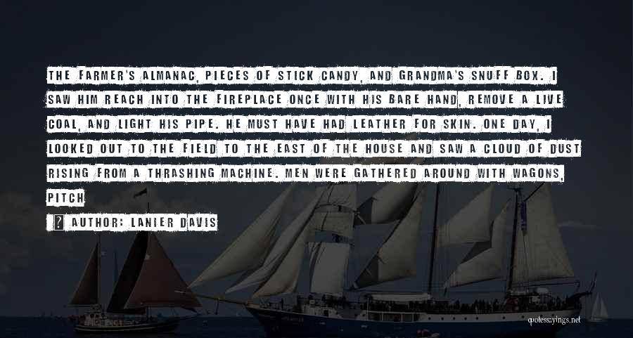 Lanier Davis Quotes: The Farmer's Almanac, Pieces Of Stick Candy, And Grandma's Snuff Box. I Saw Him Reach Into The Fireplace Once With