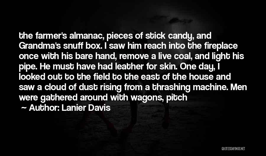 Lanier Davis Quotes: The Farmer's Almanac, Pieces Of Stick Candy, And Grandma's Snuff Box. I Saw Him Reach Into The Fireplace Once With