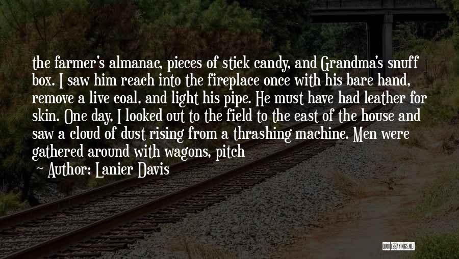 Lanier Davis Quotes: The Farmer's Almanac, Pieces Of Stick Candy, And Grandma's Snuff Box. I Saw Him Reach Into The Fireplace Once With