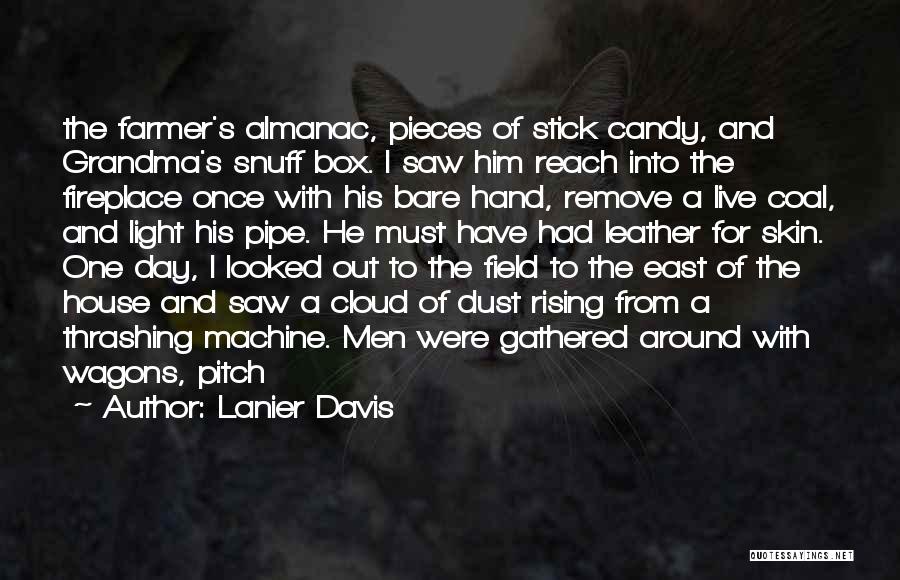 Lanier Davis Quotes: The Farmer's Almanac, Pieces Of Stick Candy, And Grandma's Snuff Box. I Saw Him Reach Into The Fireplace Once With