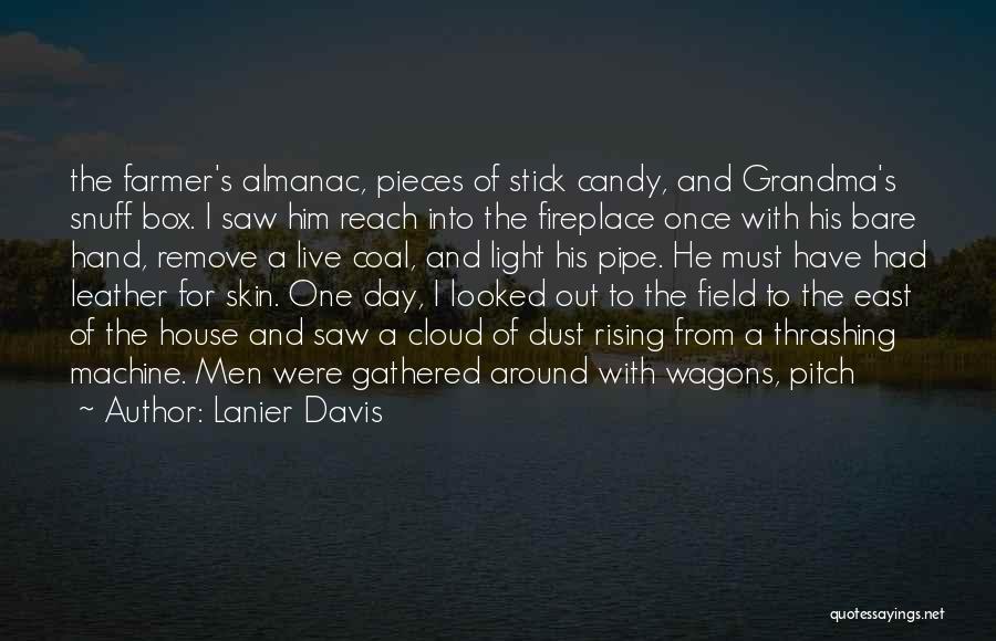 Lanier Davis Quotes: The Farmer's Almanac, Pieces Of Stick Candy, And Grandma's Snuff Box. I Saw Him Reach Into The Fireplace Once With