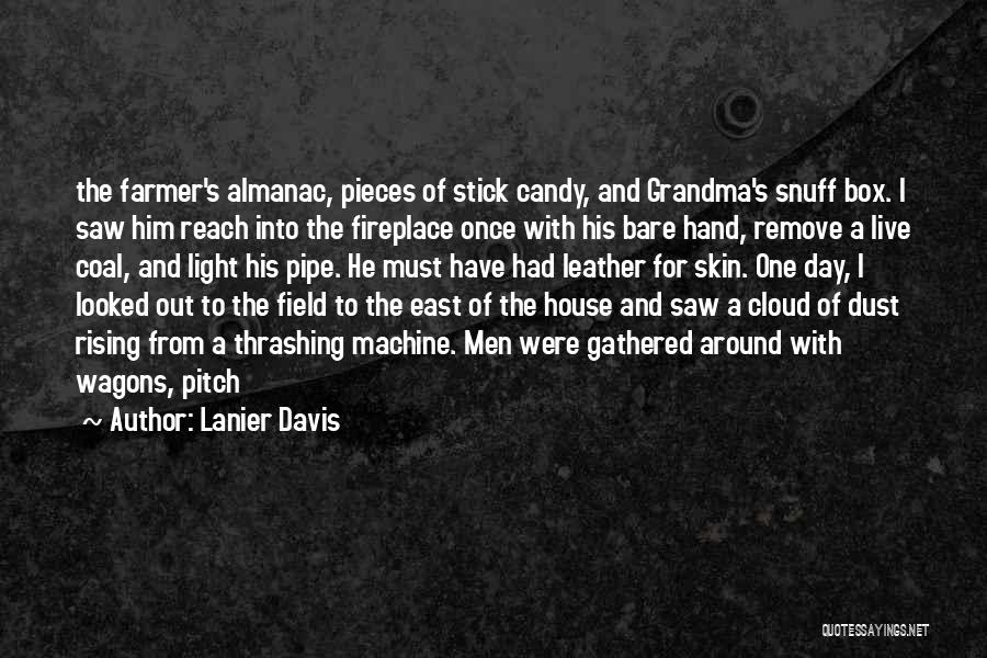 Lanier Davis Quotes: The Farmer's Almanac, Pieces Of Stick Candy, And Grandma's Snuff Box. I Saw Him Reach Into The Fireplace Once With