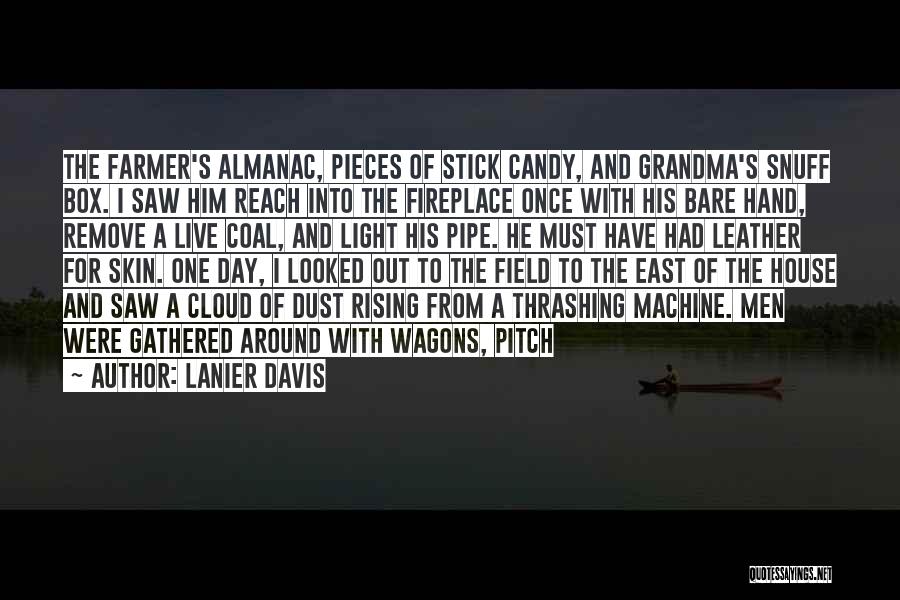 Lanier Davis Quotes: The Farmer's Almanac, Pieces Of Stick Candy, And Grandma's Snuff Box. I Saw Him Reach Into The Fireplace Once With