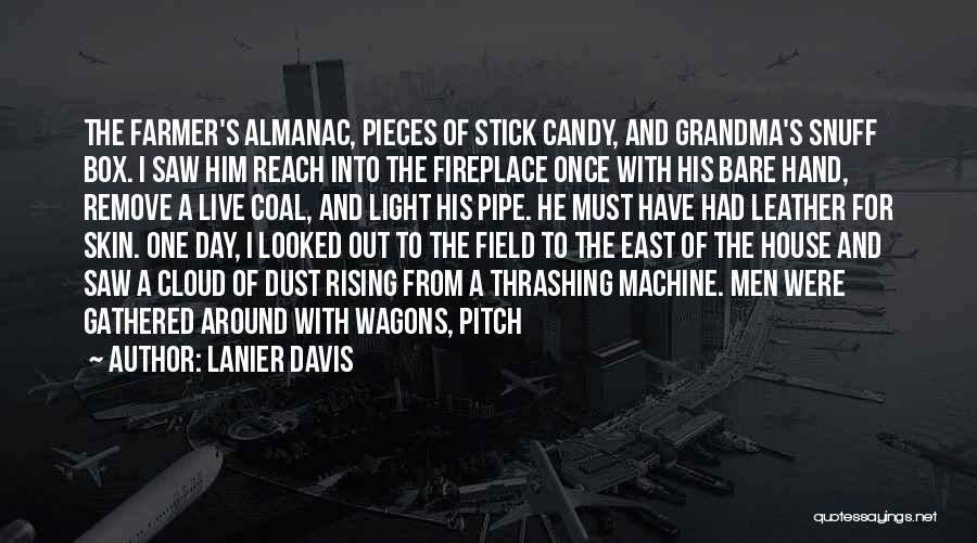 Lanier Davis Quotes: The Farmer's Almanac, Pieces Of Stick Candy, And Grandma's Snuff Box. I Saw Him Reach Into The Fireplace Once With