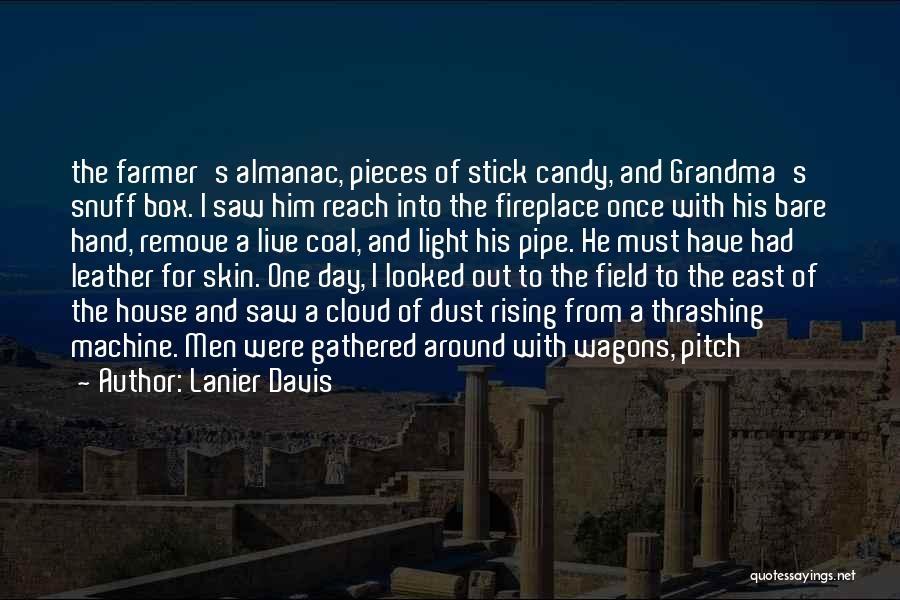 Lanier Davis Quotes: The Farmer's Almanac, Pieces Of Stick Candy, And Grandma's Snuff Box. I Saw Him Reach Into The Fireplace Once With