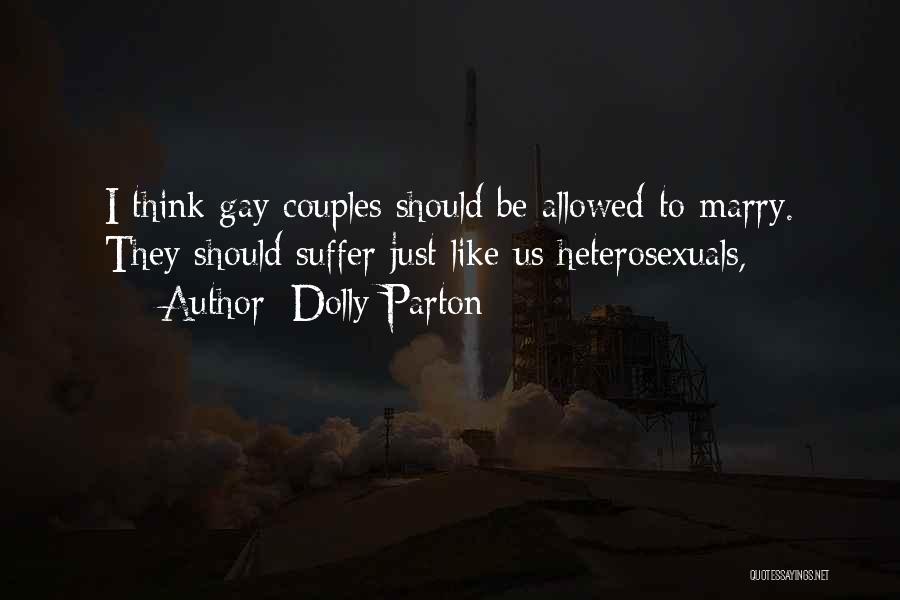 Dolly Parton Quotes: I Think Gay Couples Should Be Allowed To Marry. They Should Suffer Just Like Us Heterosexuals,