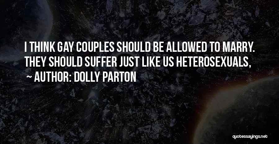 Dolly Parton Quotes: I Think Gay Couples Should Be Allowed To Marry. They Should Suffer Just Like Us Heterosexuals,