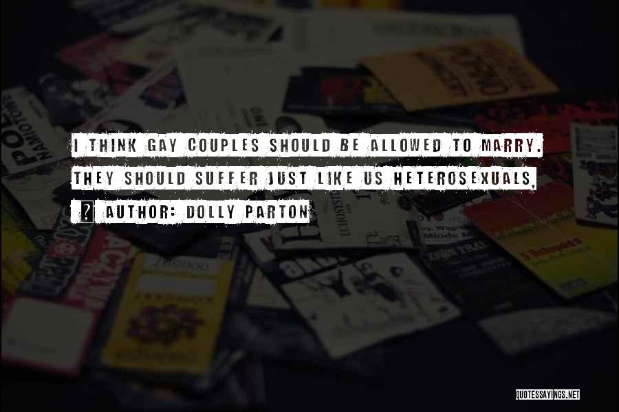 Dolly Parton Quotes: I Think Gay Couples Should Be Allowed To Marry. They Should Suffer Just Like Us Heterosexuals,