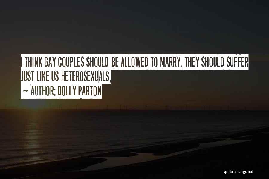 Dolly Parton Quotes: I Think Gay Couples Should Be Allowed To Marry. They Should Suffer Just Like Us Heterosexuals,