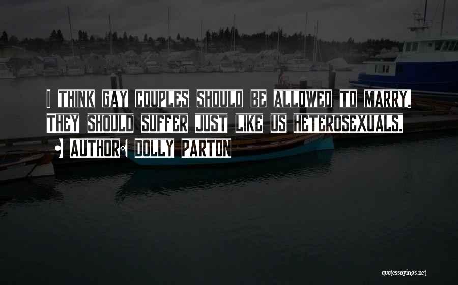 Dolly Parton Quotes: I Think Gay Couples Should Be Allowed To Marry. They Should Suffer Just Like Us Heterosexuals,