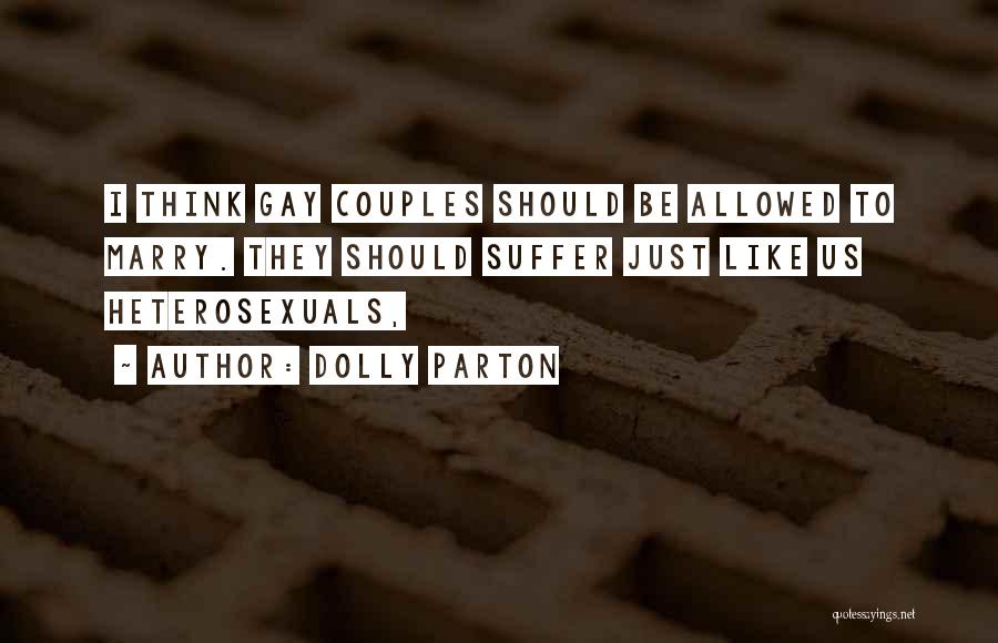 Dolly Parton Quotes: I Think Gay Couples Should Be Allowed To Marry. They Should Suffer Just Like Us Heterosexuals,