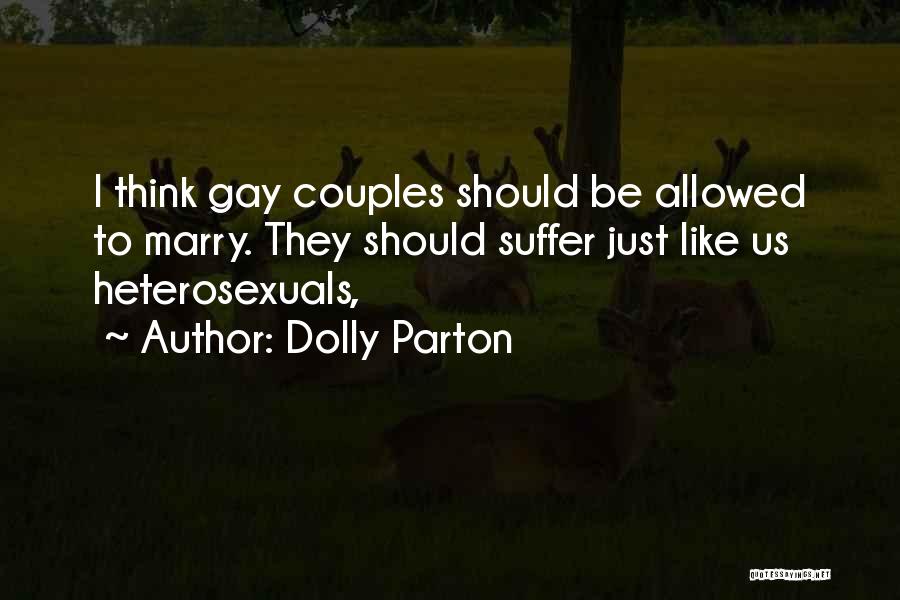 Dolly Parton Quotes: I Think Gay Couples Should Be Allowed To Marry. They Should Suffer Just Like Us Heterosexuals,