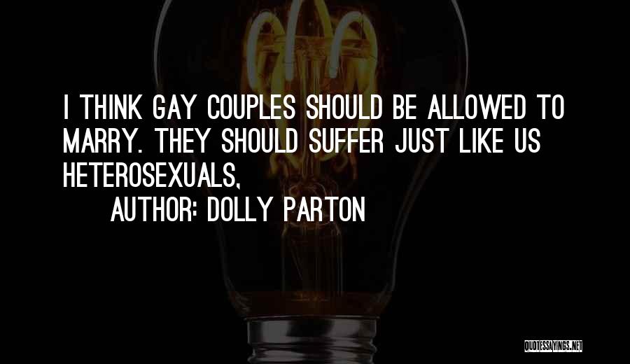 Dolly Parton Quotes: I Think Gay Couples Should Be Allowed To Marry. They Should Suffer Just Like Us Heterosexuals,