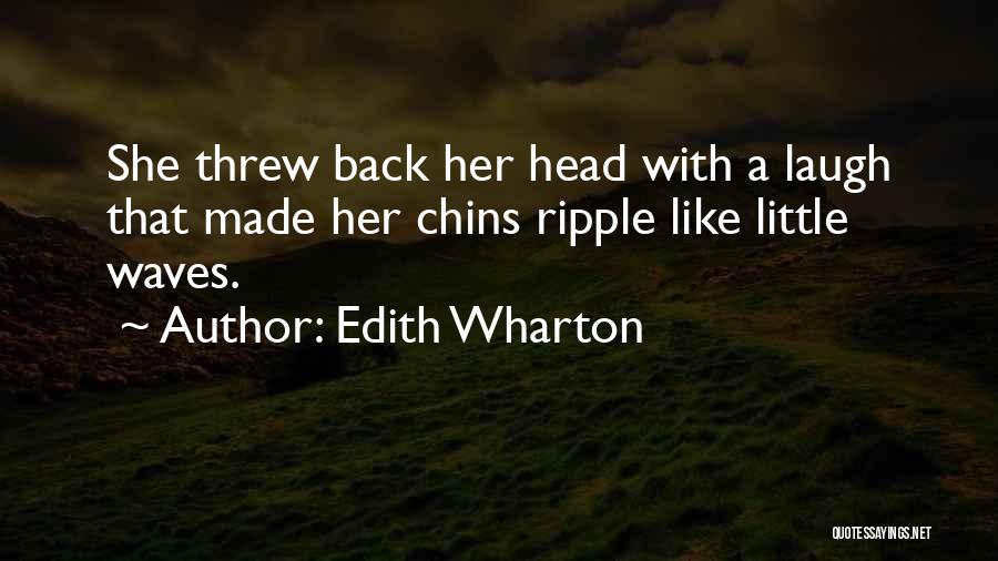 Edith Wharton Quotes: She Threw Back Her Head With A Laugh That Made Her Chins Ripple Like Little Waves.