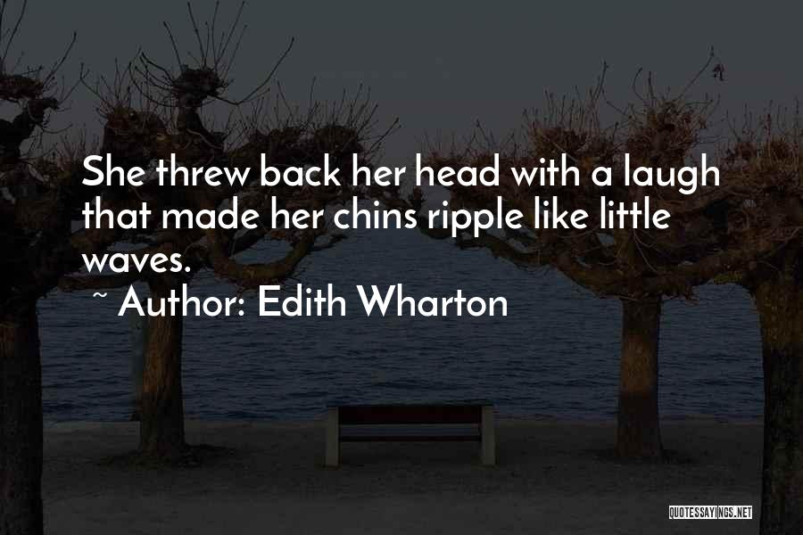 Edith Wharton Quotes: She Threw Back Her Head With A Laugh That Made Her Chins Ripple Like Little Waves.