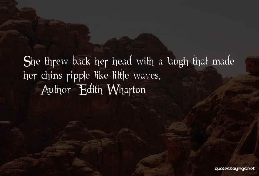 Edith Wharton Quotes: She Threw Back Her Head With A Laugh That Made Her Chins Ripple Like Little Waves.