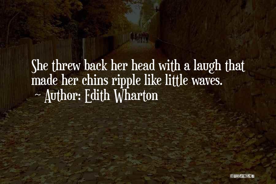 Edith Wharton Quotes: She Threw Back Her Head With A Laugh That Made Her Chins Ripple Like Little Waves.