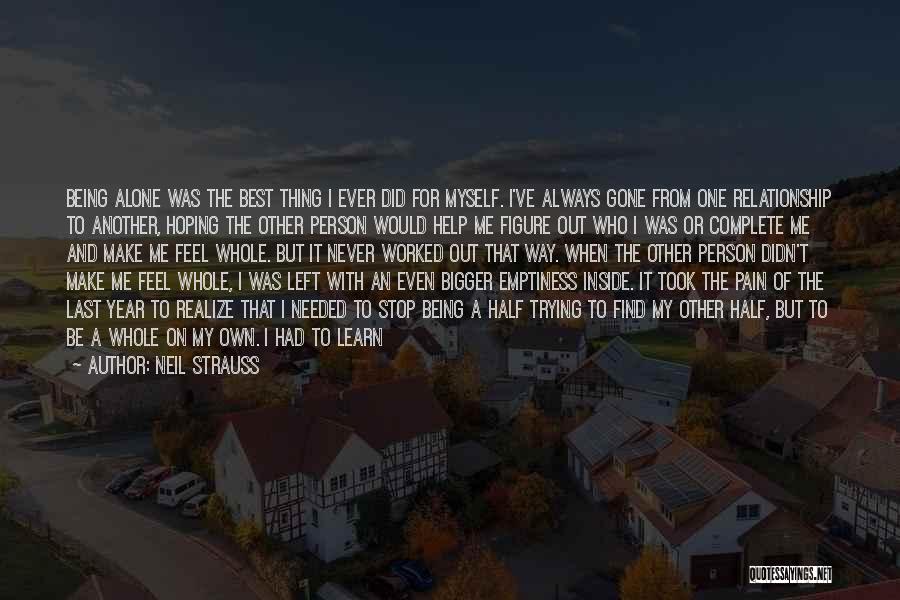 Neil Strauss Quotes: Being Alone Was The Best Thing I Ever Did For Myself. I've Always Gone From One Relationship To Another, Hoping