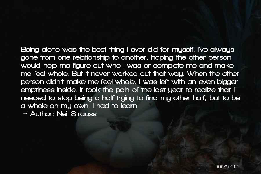 Neil Strauss Quotes: Being Alone Was The Best Thing I Ever Did For Myself. I've Always Gone From One Relationship To Another, Hoping