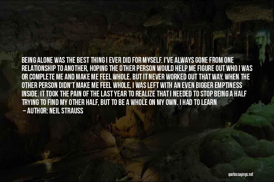 Neil Strauss Quotes: Being Alone Was The Best Thing I Ever Did For Myself. I've Always Gone From One Relationship To Another, Hoping