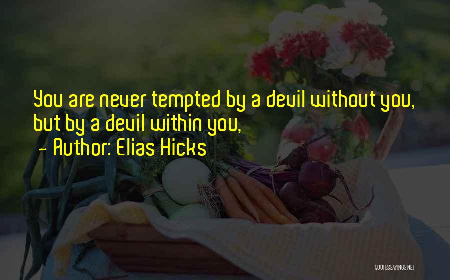 Elias Hicks Quotes: You Are Never Tempted By A Devil Without You, But By A Devil Within You,