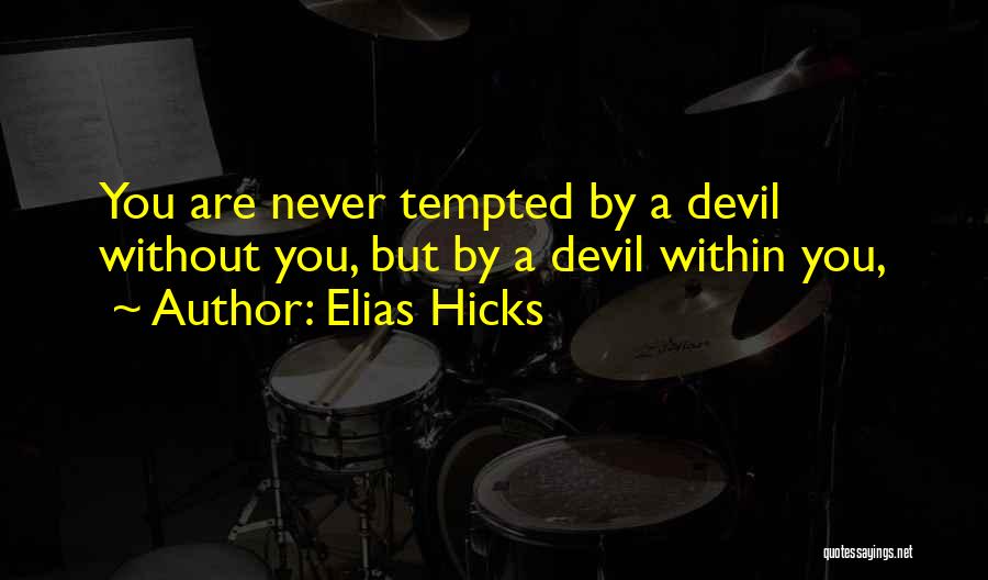 Elias Hicks Quotes: You Are Never Tempted By A Devil Without You, But By A Devil Within You,