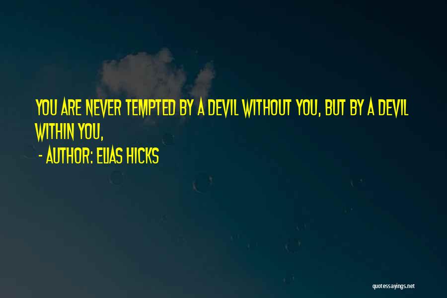 Elias Hicks Quotes: You Are Never Tempted By A Devil Without You, But By A Devil Within You,