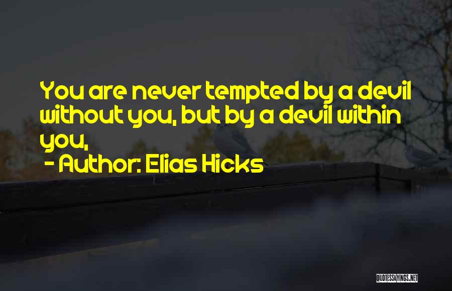 Elias Hicks Quotes: You Are Never Tempted By A Devil Without You, But By A Devil Within You,