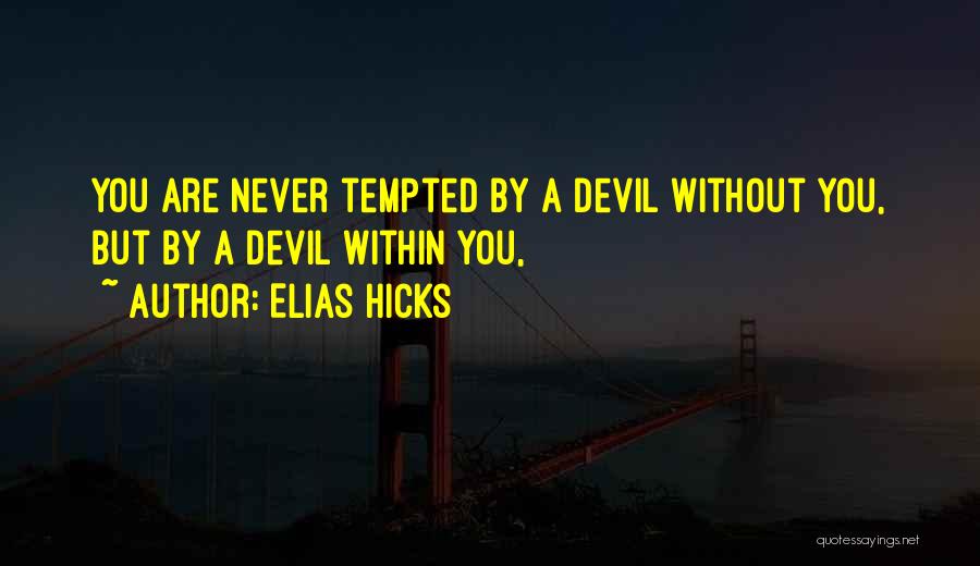 Elias Hicks Quotes: You Are Never Tempted By A Devil Without You, But By A Devil Within You,