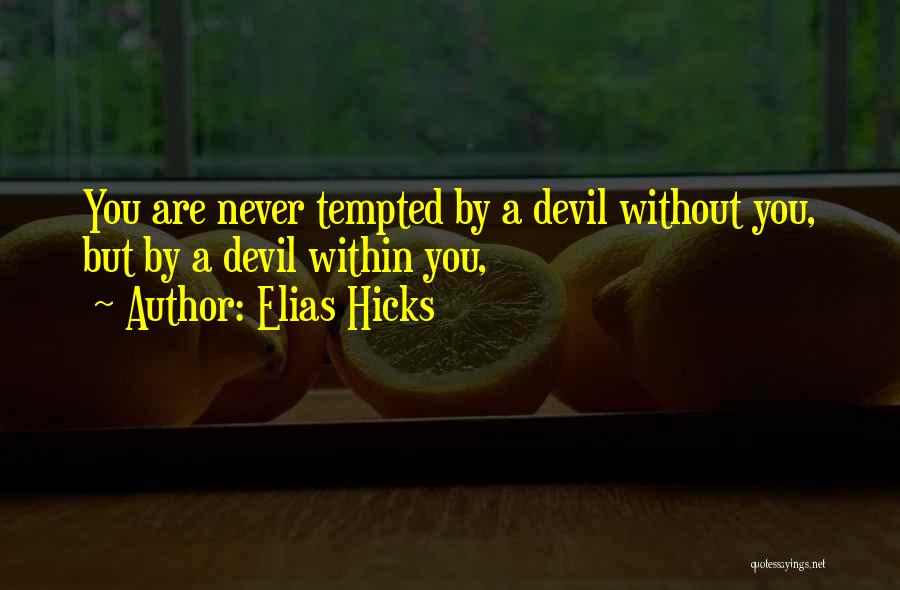 Elias Hicks Quotes: You Are Never Tempted By A Devil Without You, But By A Devil Within You,