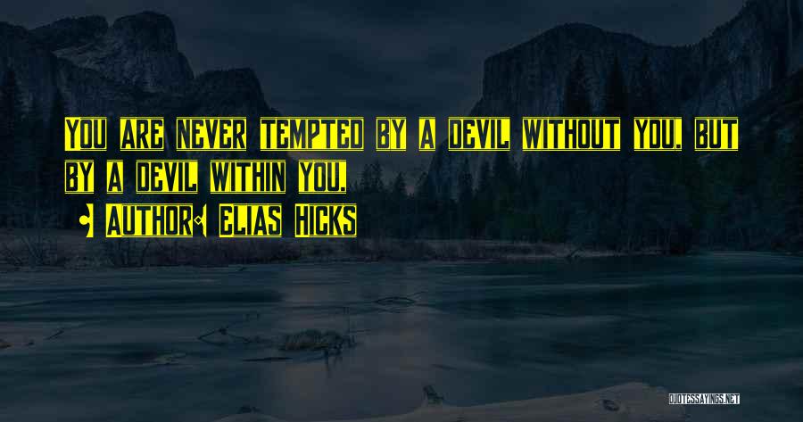 Elias Hicks Quotes: You Are Never Tempted By A Devil Without You, But By A Devil Within You,
